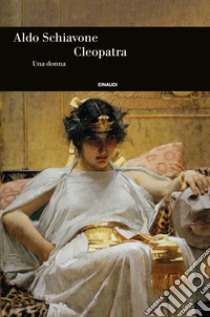 Cleopatra. Una donna libro di Schiavone Aldo