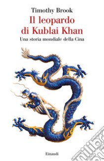 Il leopardo di Kublai Khan. Una storia mondiale della Cina libro di Brook Timothy