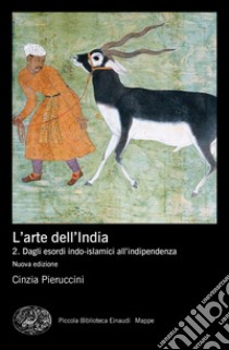L'arte dell'India. Nuova ediz.. Vol. 2: Dagli esordi indo-islamici all'indipendenza libro di Pieruccini Cinzia