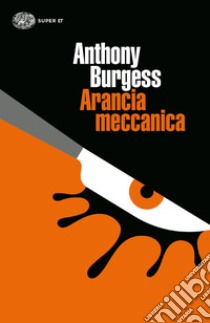Arancia meccanica libro di Burgess Anthony; Biswell A. (cur.)