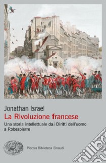 La rivoluzione francese. Una storia intellettuale dai Diritti dell'uomo a Robespierre libro di Israel Jonathan