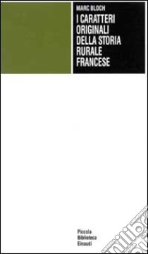 I caratteri originali della storia rurale francese libro di Bloch Marc