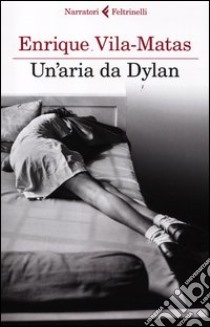 Un'aria da Dylan libro di Vila-Matas Enrique
