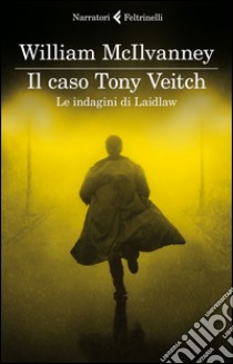 Il caso Tony Veitch. Le indagini di Laidlaw libro di McIlvanney William