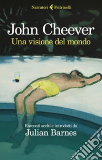 Una visione del mondo libro di Cheever John; Barnes J. (cur.)
