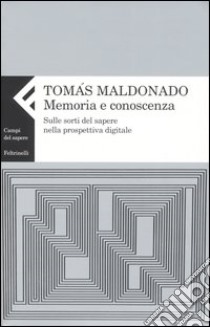 Memoria e conoscenza. Sulle sorti del sapere nella prospettiva digitale libro di Maldonado Tomás