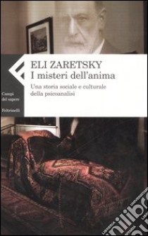 I misteri dell'anima. Una storia sociale e culturale della psicoanalisi libro di Zaretsky Eli; Bottini A. (cur.)