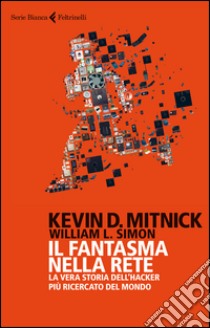 Il fantasma nella rete. La vera storia dell'hacker più ricercato del mondo libro di Mitnick Kevin D.; Simon William L.