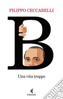 B. Una vita troppo libro di Ceccarelli Filippo