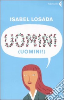 Uomini! libro di Losada Isabel
