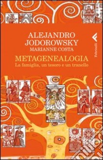 Metagenealogia. La famiglia, un tesoro e un tranello libro di Jodorowsky Alejandro; Costa Marianne
