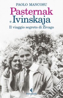 Pasternak e Ivinskaja. Il viaggio segreto di Zivago libro di Mancosu Paolo