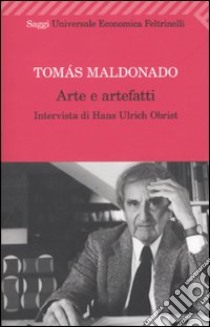 Arte e artefatti libro di Maldonado Tomás; Obrist Hans Ulrich