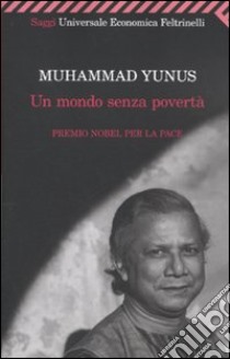 Un mondo senza povertà libro di Yunus Muhammad