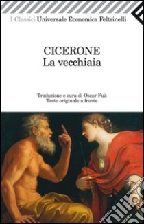 La vecchiaia. Testo latino a fronte libro di Cicerone Marco Tullio; Fuà O. (cur.)