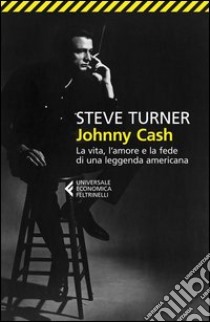 Johnny Cash. la vita, l'amore e la fede di una leggenda americana libro di Turner Steve