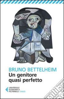 Un genitore quasi perfetto libro di Bettelheim Bruno