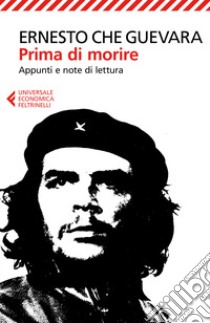 Prima di morire. Appunti e note di lettura libro di Guevara Ernesto Che