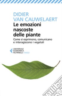 Le emozioni nascoste delle piante. Come si esprimono, comunicano e interagiscono i vegetali libro di Van Cauwelaert Didier