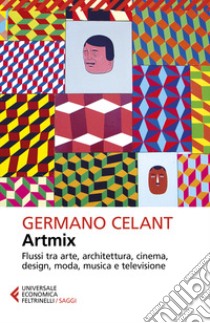 Artmix. Flussi tra arte, architettura, cinema, design, moda, musica e televisione libro di Celant Germano