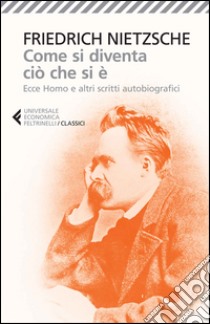 Come si diventa ciò che si è. Ecce homo e altri scritti autobiografici libro di Nietzsche Friedrich; Pozzoli C. (cur.)