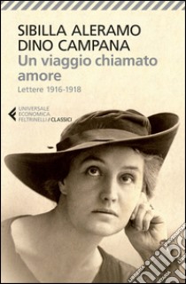 Un viaggio chiamato amore. Lettere (1916-1918) libro di Aleramo Sibilla; Campana Dino; Conti B. (cur.)