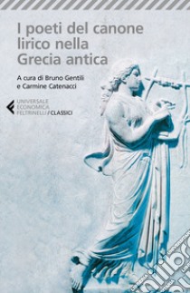 I poeti del canone lirico della Grecia antica. Testo greco a fronte libro di Gentili B. (cur.); Catenacci C. (cur.)