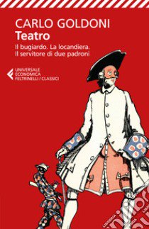 Teatro. Il bugiardo-La locandiera-Il servitore di due padroni  libro di Goldoni Carlo; Zaniol A. (cur.)
