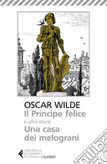Il principe felice e altre storie-Una casa dei melograni libro di Wilde Oscar; Terrinoni E. (cur.)