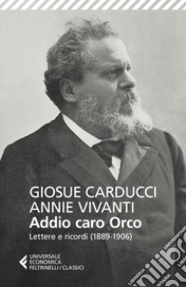 Addio caro orco. Lettere e ricordi (1889-1906) libro di Carducci Giosuè; Vivanti Annie; Folli A. (cur.)