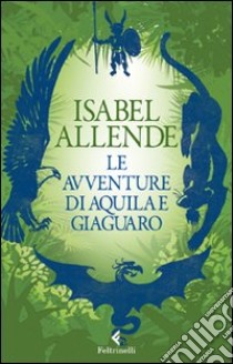 Le avventure di Aquila e Giaguaro libro di Allende Isabel