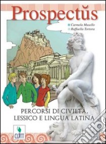 Prospectus. Percorsi di civiltà, lessico e lingua latina. Per la Scuola media. Con espansione online libro di MUSELLO CARMELA TORTORA RAFFAELLA 