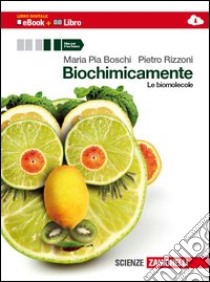 Biochimicamente. Le biomolecole. Per le Scuole superiori. Con e-book. Con espansione online libro di Boschi M. Pia, Rizzoni Pietro