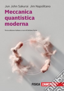 Meccanica quantistica moderna. Con e-book libro di Sakurai Jun J.; Napolitano Jim; Forte S. (cur.)