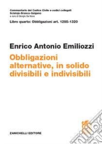 ART. 1285-1320. Obbligazioni alternative, in solido, divisibili e indivisibili libro di Emiliozzi Enrico Antonio