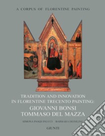 Tradition and innovation in florentine Trecento painting: Giovanni Bonsi, Tommaso Del Mazza libro di Pasquinucci Simona; Deimling Barbara