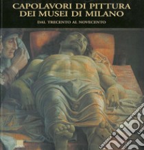 Capolavori di pittura dei musei di Milano. Dal Trecento al Novecento libro di Marani Pietro C.