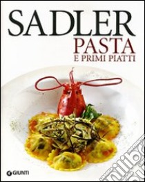 Le ricette di pasta e primi piatti libro di Sadler Claudio