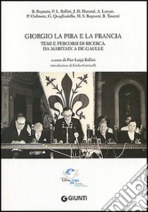 Giorgio La Pira e la Francia. Temi e percorsi di ricerca. Da Maritain a De Gaulle libro di Ballini P. L. (cur.)