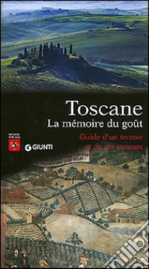 Toscane. La mémoire du goût. Guide d'un terroir et de ses saveurs libro di Benzio Corrado