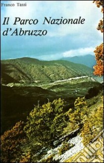 Il parco nazionale d'Abruzzo libro di Tassi Franco