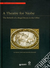 A Theatre for Niobe. The rebirth of a regal room in the Uffizi. Ediz. illustrata libro di Natali A. (cur.); Romualdi A. (cur.)
