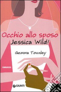 Occhio allo sposo, Jessica Wild! libro di Townley Gemma