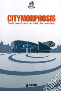 Citymorphosis. Politiche culturali per città che cambiano libro di Cammelli M. (cur.); Valentino P. A. (cur.)