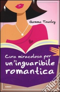 Cura miracolosa per un'inguaribile romantica libro di Townley Gemma