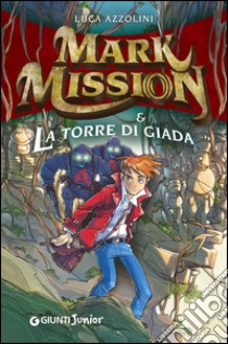 Mark Mission & la torre di giada libro di Azzolini Luca