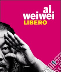 Ai Weiwei. Libero. Ediz. a colori libro di Galansino A. (cur.)