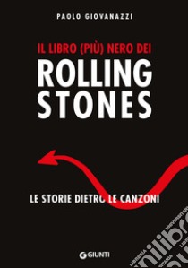 Il libro (più) nero dei Rolling Stones. Le storie dietro le canzoni libro di Giovanazzi Paolo; Zanetti F. (cur.)