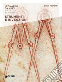 Strumenti e invenzioni. Leonardo Da Vinci. Artista / scienziato libro di Pedretti Carlo