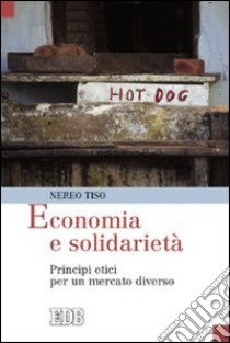 Economia e solidarietà. Principi etici per un mercato diverso libro di Tiso Nereo
